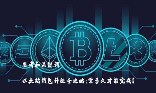思考和关键词

以太坊钱包升级全攻略：需多久才能完成？