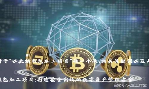 以下是对于“以太坊钱包加工项目”的一个的、相关关键词以及内容大纲。


以太坊钱包加工项目：打造安全高效的数字资产管理方案