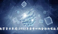 最新数字货币新闻：2023年