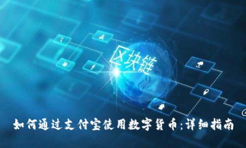 如何通过支付宝使用数字货币：详细指南