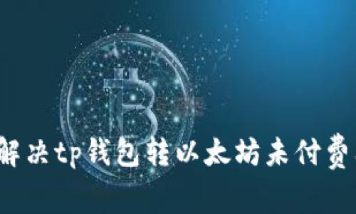 如何解决tp钱包转以太坊未付费问题？