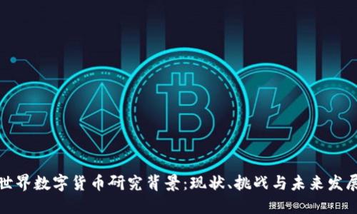 世界数字货币研究背景：现状、挑战与未来发展