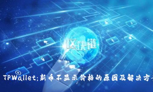: TPWallet：新币不显示价格的原因及解决方案