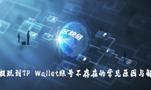 : 币安提现到TP Wallet账号不存在的常见原因与解决方案
