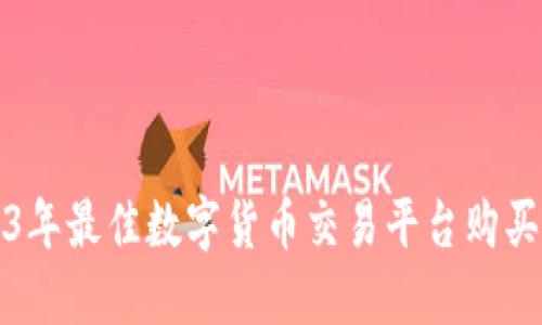2023年最佳数字货币交易平台购买指南