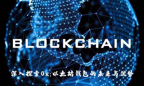 深入探索0x：以太坊钱包的未来与优势