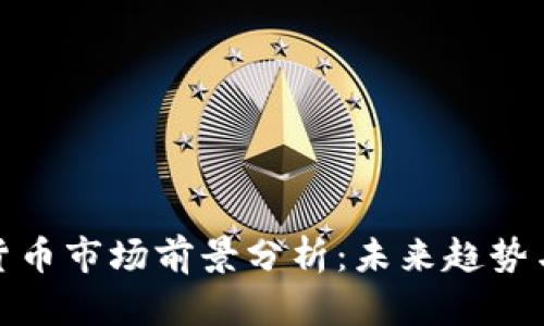 数字货币市场前景分析：未来趋势与挑战