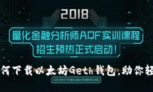 一步一步教你如何下载以太坊Geth钱包，助你轻松管理数字资产
