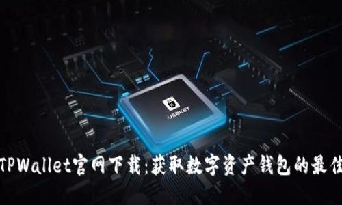 最新TPWallet官网下载：获取数字资产钱包的最佳途径