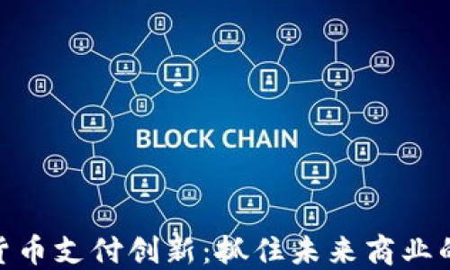 
数字货币支付创新：抓住未来商业的机遇