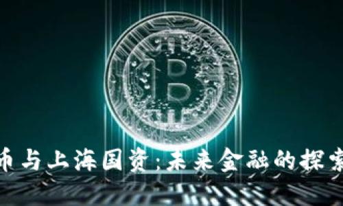 数字货币与上海国资：未来金融的探索与机遇
