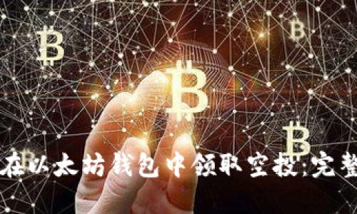 如何在以太坊钱包中领取空投：完整指南