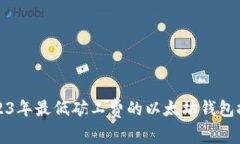 2023年最低矿工费的以太坊