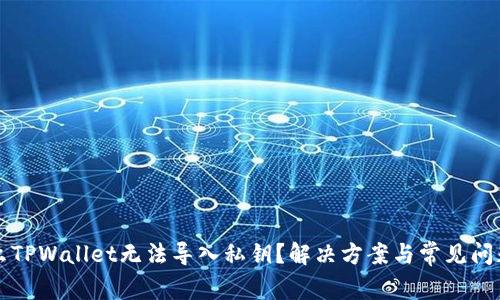 为什么TPWallet无法导入私钥？解决方案与常见问题解答