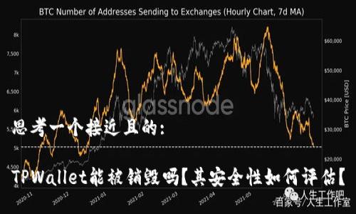 思考一个接近且的:

TPWallet能被销毁吗？其安全性如何评估？