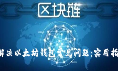 subject如何解决以太坊钱包常见问题：实用指南与解决方案