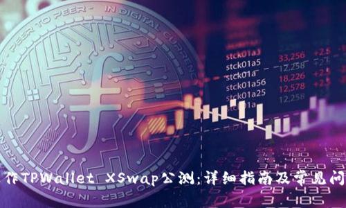 如何操作TPWallet XSwap公测：详细指南及常见问题解答