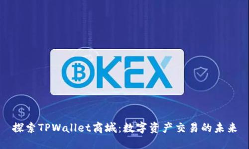 探索TPWallet商城：数字资产交易的未来