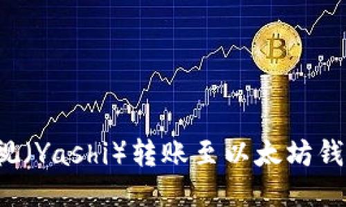 : 如何将雅视（Yashi）转账至以太坊钱包：详细指南