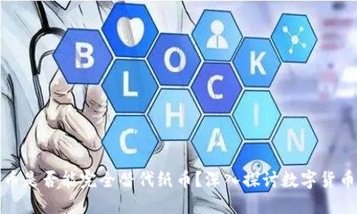数字货币是否能完全替代纸币？深入探讨数字货币的未来