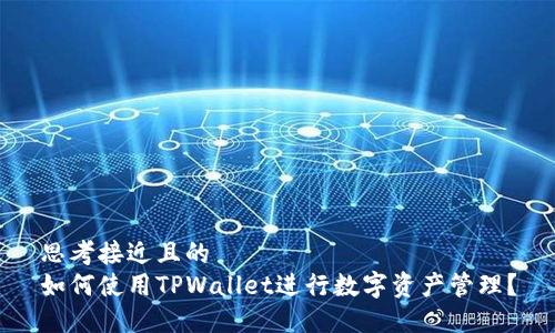 思考接近且的  
如何使用TPWallet进行数字资产管理？