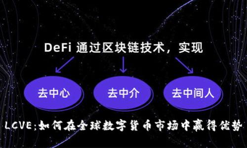 LCVE：如何在全球数字货币市场中赢得优势