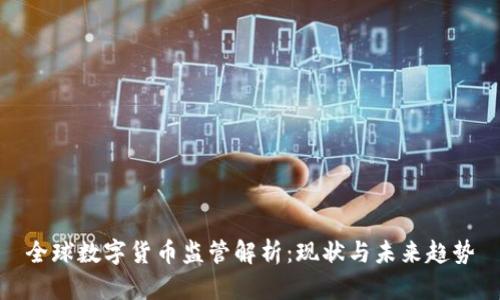 全球数字货币监管解析：现状与未来趋势