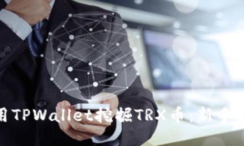: 如何使用TPWallet挖掘TRX币：新手指南与技巧