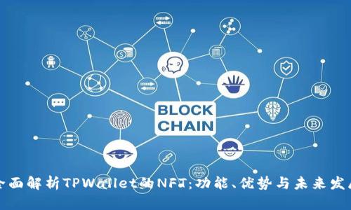 全面解析TPWallet的NFT：功能、优势与未来发展