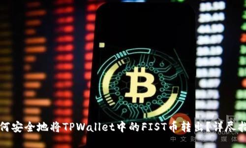 如何安全地将TPWallet中的FIST币转出？详尽指南