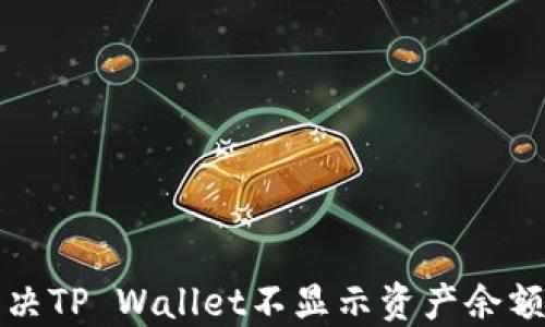 
如何解决TP Wallet不显示资产余额的问题