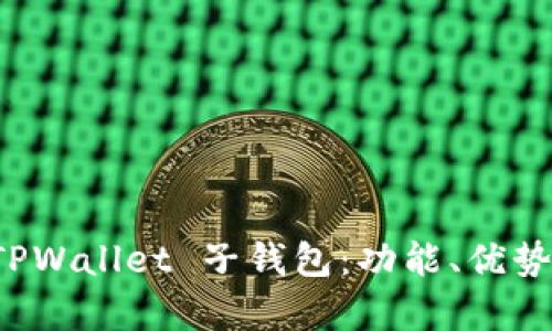 全面解析 TPWallet 子钱包：功能、优势及使用指南