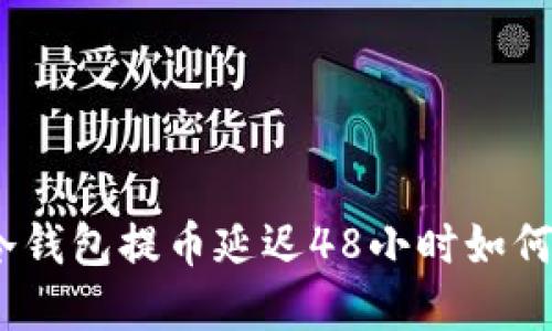 :tp冷钱包提币延迟48小时如何处理