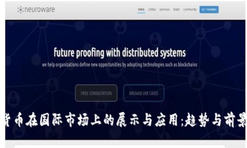 数字货币在国际市场上的展示与应用：趋势与前景分析