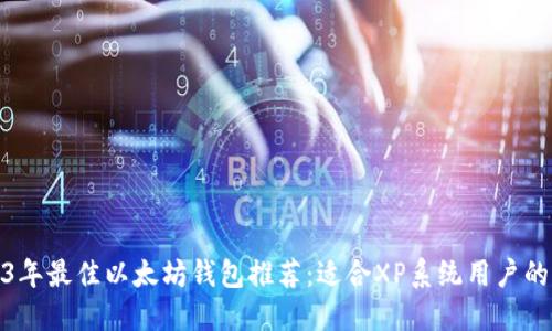 2023年最佳以太坊钱包推荐：适合XP系统用户的选择