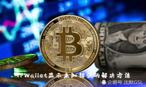 TPWallet显示未知错误的解决方法