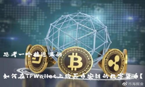 思考一个接近且的


如何在TPWallet上购买币安链的数字货币？