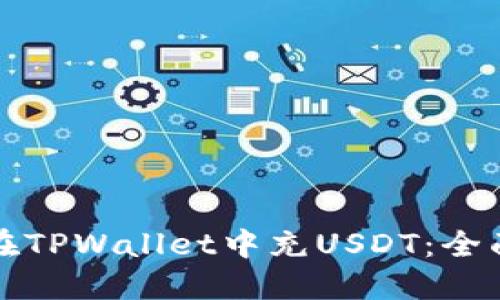 如何在TPWallet中充USDT：全面指南