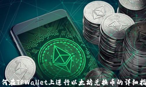 
如何在TPWallet上进行以太坊兑换币的详细指南