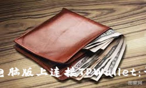:
如何在电脑版上连接TPWallet：详细指南