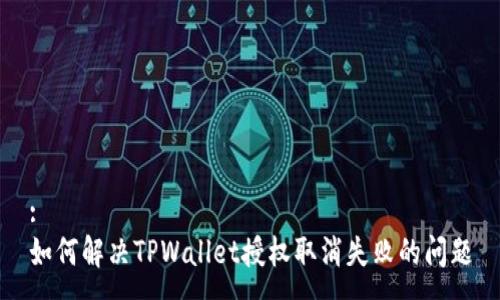 :
如何解决TPWallet授权取消失败的问题