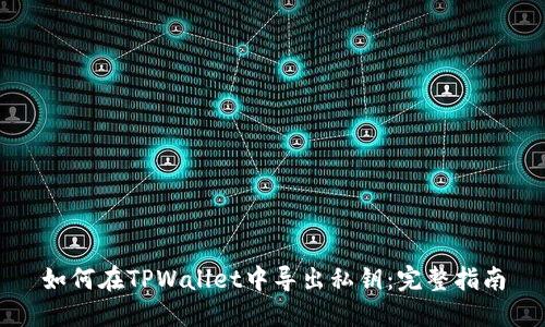 如何在TPWallet中导出私钥：完整指南