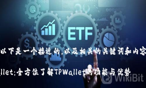 当然，以下是一个接近的，以及相关的关键词和内容大纲：

TPWallet：全方位了解TPWallet的功能与优势