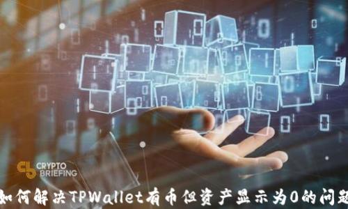 
如何解决TPWallet有币但资产显示为0的问题