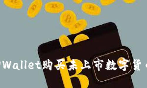 如何通过TPWallet购买未上市数字货币：全面指南