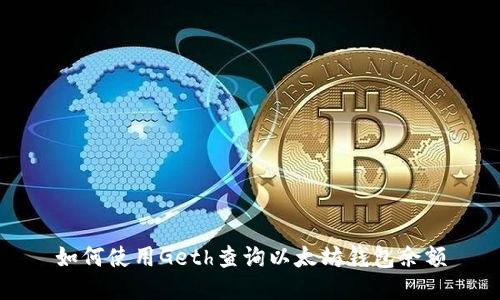 如何使用Geth查询以太坊钱包余额