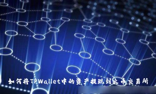 如何将TPWallet中的资产提现到火币交易所