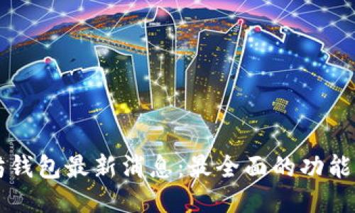 龙品以太坊钱包最新消息：最全面的功能与使用指南