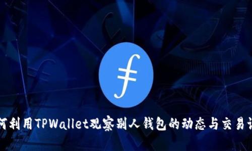 如何利用TPWallet观察别人钱包的动态与交易记录