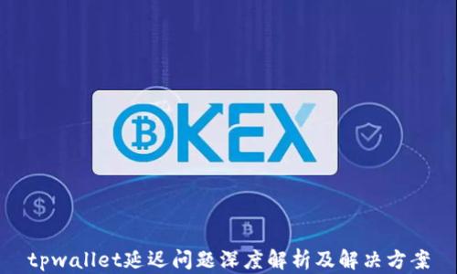 
tpwallet延迟问题深度解析及解决方案